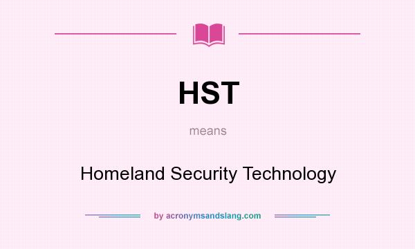 What does HST mean? It stands for Homeland Security Technology