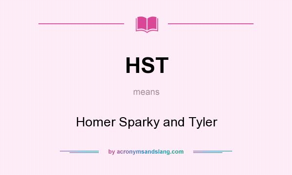 What does HST mean? It stands for Homer Sparky and Tyler