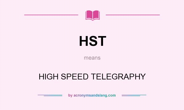 What does HST mean? It stands for HIGH SPEED TELEGRAPHY