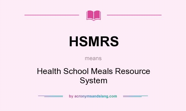 What does HSMRS mean? It stands for Health School Meals Resource System