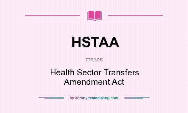 What does HSTAA mean? It stands for Health Sector Transfers Amendment Act