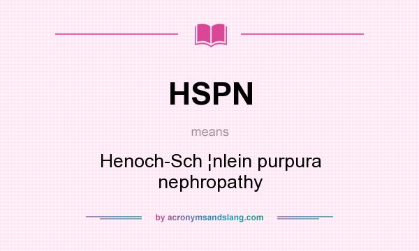 What does HSPN mean? It stands for Henoch-Sch ¦nlein purpura nephropathy
