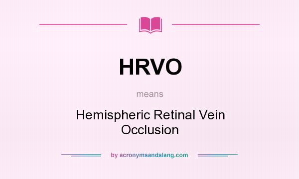 What does HRVO mean? It stands for Hemispheric Retinal Vein Occlusion