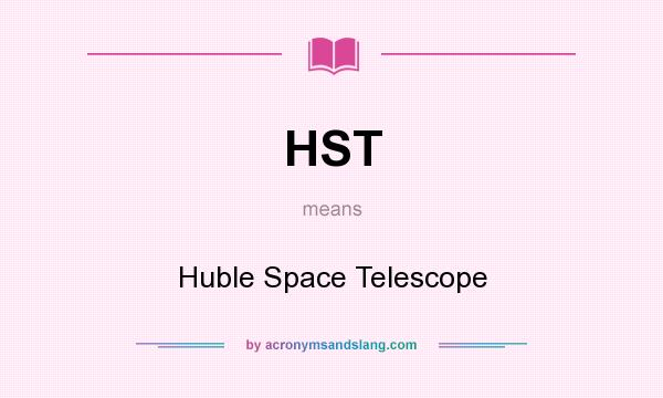 What does HST mean? It stands for Huble Space Telescope
