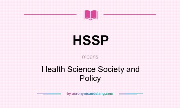 What does HSSP mean? It stands for Health Science Society and Policy