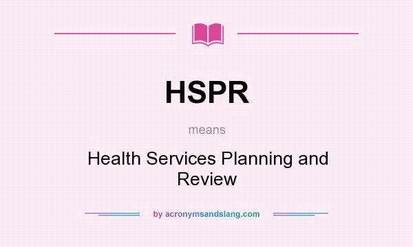 What does HSPR mean? It stands for Health Services Planning and Review
