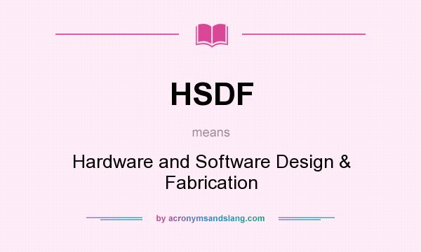 What does HSDF mean? It stands for Hardware and Software Design & Fabrication
