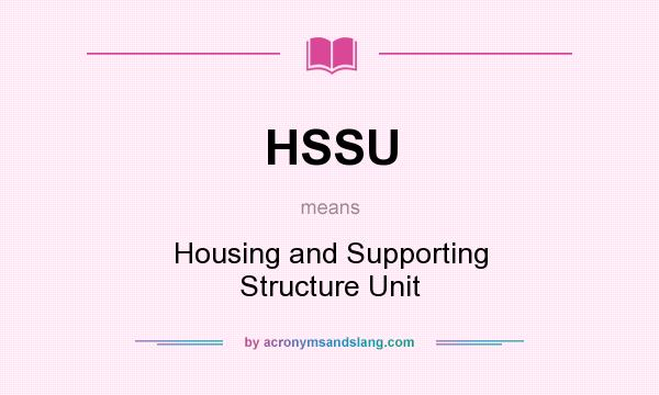 What does HSSU mean? It stands for Housing and Supporting Structure Unit