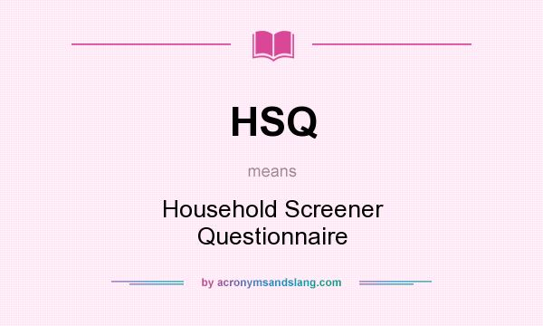 What does HSQ mean? It stands for Household Screener Questionnaire