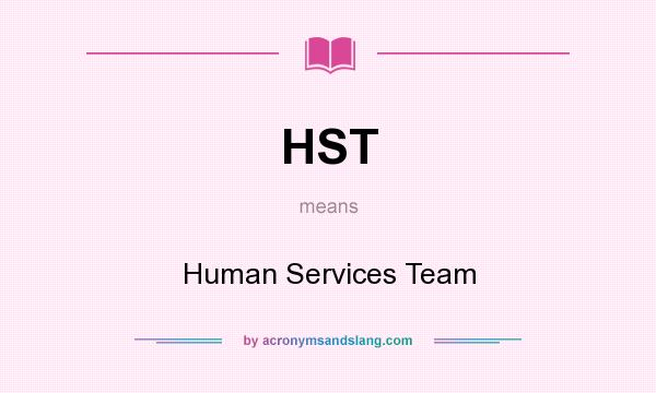 What does HST mean? It stands for Human Services Team
