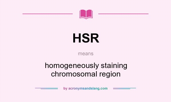 What does HSR mean? It stands for homogeneously staining chromosomal region