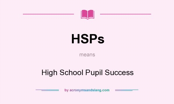 What does HSPs mean? It stands for High School Pupil Success
