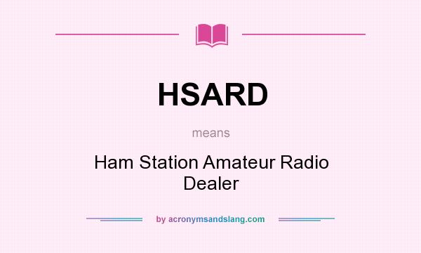 What does HSARD mean? It stands for Ham Station Amateur Radio Dealer