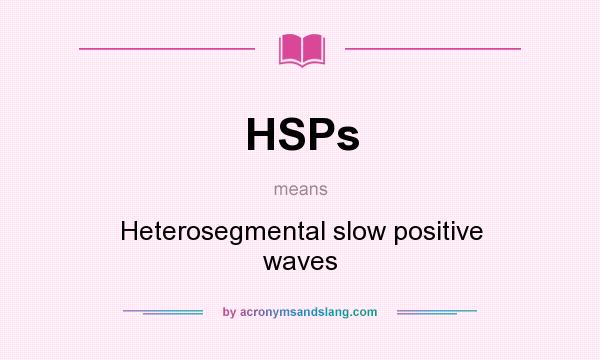 What does HSPs mean? It stands for Heterosegmental slow positive waves