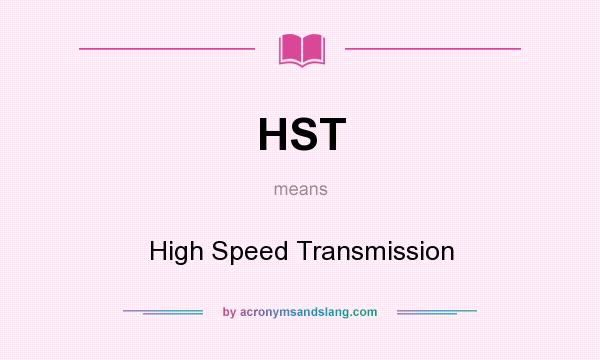 What does HST mean? It stands for High Speed Transmission