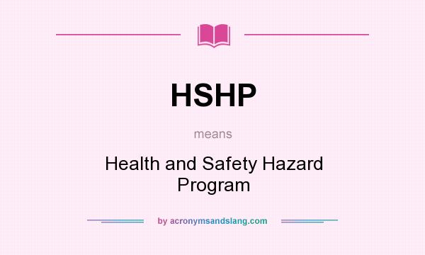 What does HSHP mean? It stands for Health and Safety Hazard Program