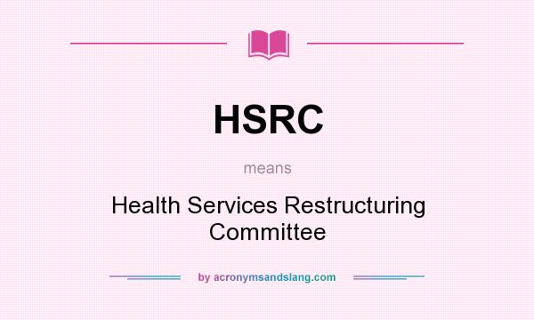 What does HSRC mean? It stands for Health Services Restructuring Committee