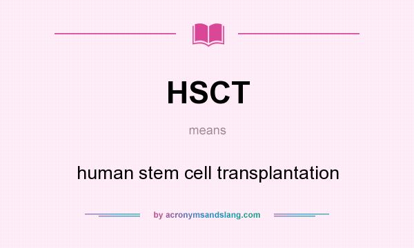 What does HSCT mean? It stands for human stem cell transplantation