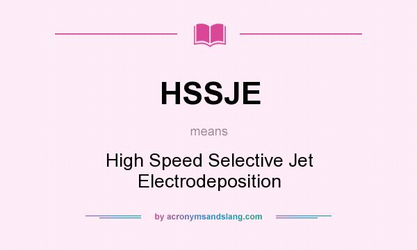 What does HSSJE mean? It stands for High Speed Selective Jet Electrodeposition