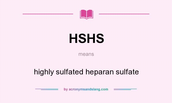 What does HSHS mean? It stands for highly sulfated heparan sulfate