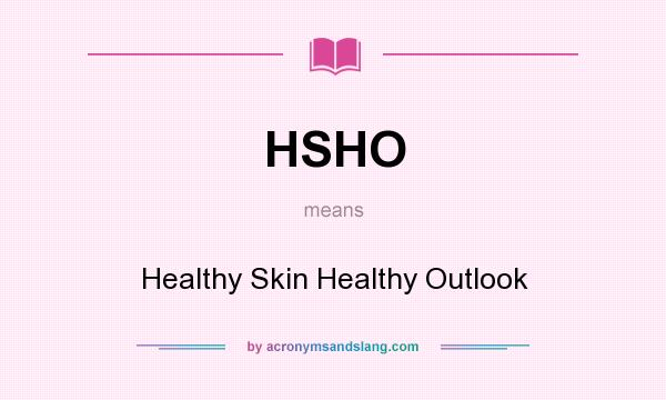 What does HSHO mean? It stands for Healthy Skin Healthy Outlook