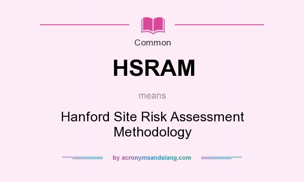 What does HSRAM mean? It stands for Hanford Site Risk Assessment Methodology