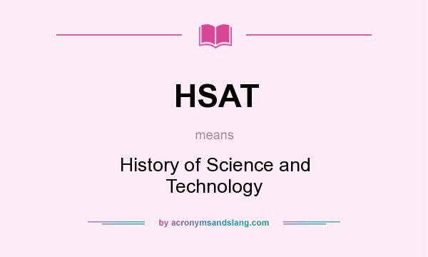 What does HSAT mean? It stands for History of Science and Technology