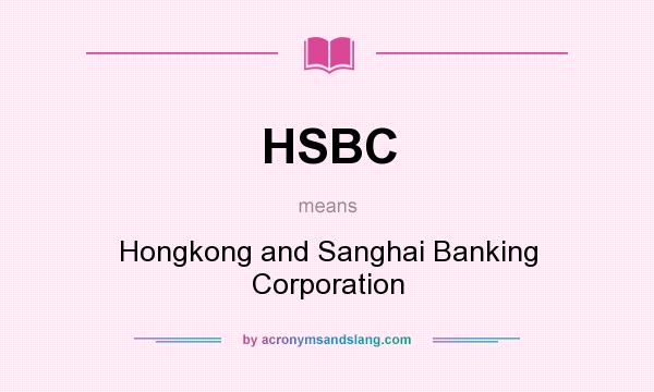 What does HSBC mean? It stands for Hongkong and Sanghai Banking Corporation