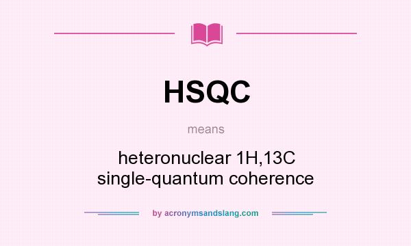 What does HSQC mean? It stands for heteronuclear 1H,13C single-quantum coherence