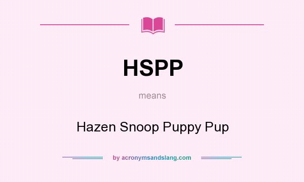 What does HSPP mean? It stands for Hazen Snoop Puppy Pup