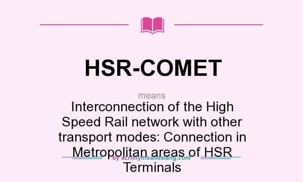 What does HSR-COMET mean? It stands for Interconnection of the High Speed Rail network with other transport modes: Connection in Metropolitan areas of HSR Terminals