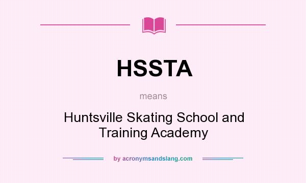 What does HSSTA mean? It stands for Huntsville Skating School and Training Academy