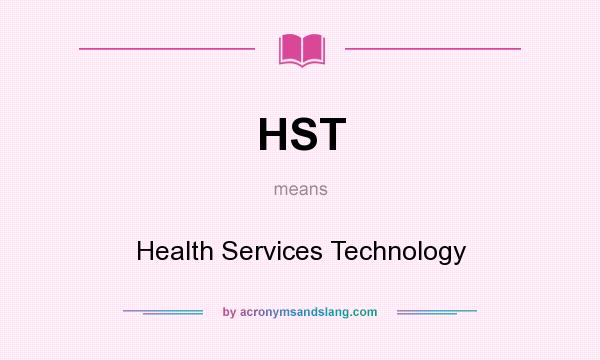 What does HST mean? It stands for Health Services Technology