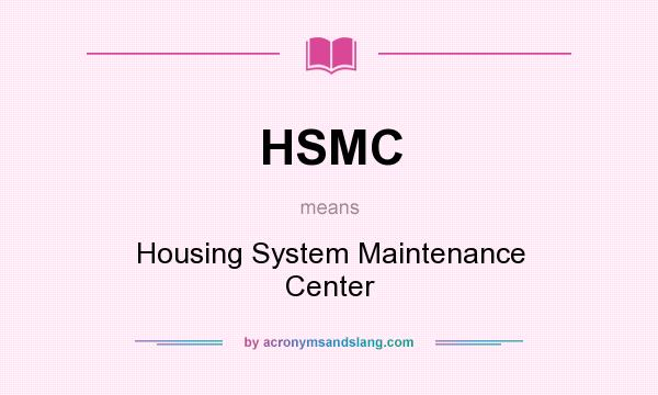 What does HSMC mean? It stands for Housing System Maintenance Center