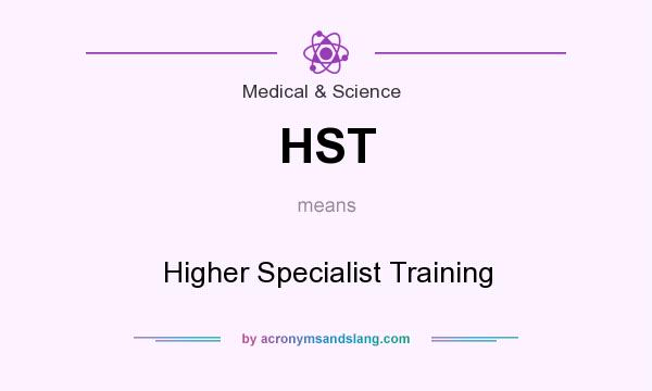 What does HST mean? It stands for Higher Specialist Training