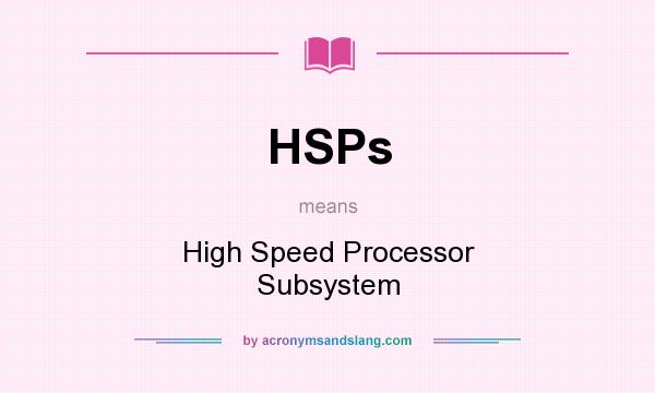 What does HSPs mean? It stands for High Speed Processor Subsystem