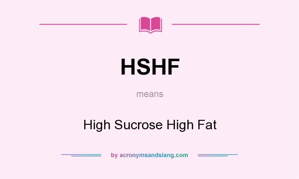 What does HSHF mean? It stands for High Sucrose High Fat