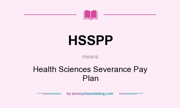 What does HSSPP mean? It stands for Health Sciences Severance Pay Plan