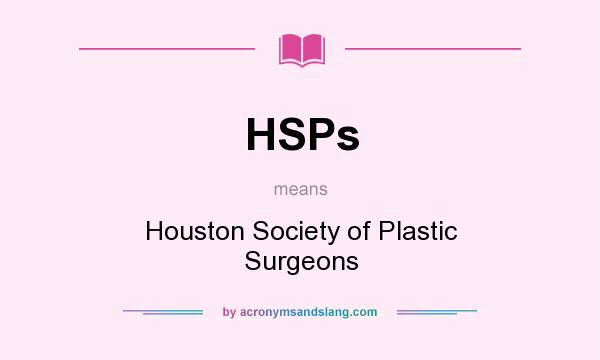 What does HSPs mean? It stands for Houston Society of Plastic Surgeons