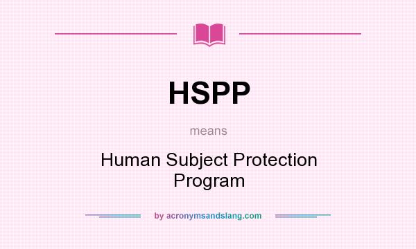 What does HSPP mean? It stands for Human Subject Protection Program