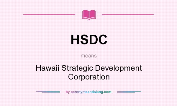 What does HSDC mean? It stands for Hawaii Strategic Development Corporation