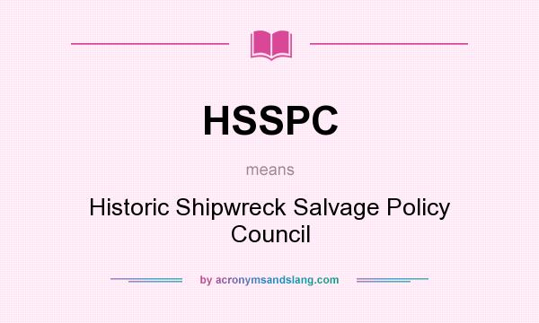 What does HSSPC mean? It stands for Historic Shipwreck Salvage Policy Council