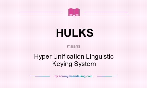 What does HULKS mean? It stands for Hyper Unification Linguistic Keying System