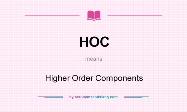 What does HOC mean? It stands for Higher Order Components