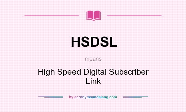 What does HSDSL mean? It stands for High Speed Digital Subscriber Link