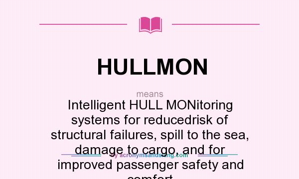 What does HULLMON mean? It stands for Intelligent HULL MONitoring systems for reducedrisk of structural failures, spill to the sea, damage to cargo, and for improved passenger safety and comfort