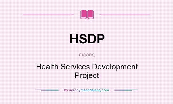 What does HSDP mean? It stands for Health Services Development Project