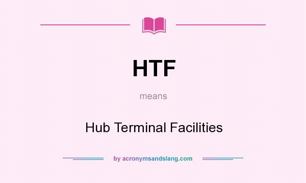 What does HTF mean? It stands for Hub Terminal Facilities