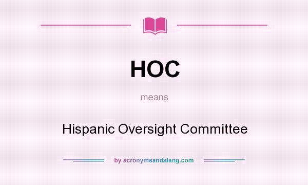 What does HOC mean? It stands for Hispanic Oversight Committee