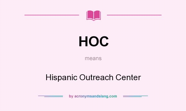 What does HOC mean? It stands for Hispanic Outreach Center